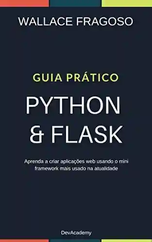 Livro Baixar: Guia Prático Python & Flask: Aprenda a criar aplicações web usando o mini framework mais usado na atualidade