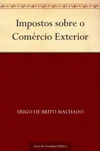 Impostos sobre o Comércio Exterior - Hugo de Brito Machado