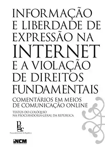 Informação e Liberdade de Expressão na Internet e a Violação de Direitos Fundamentais - Incm