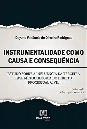 Livro Baixar: Instrumentalidade como causa e consequência: estudo sobre a influência da terceira fase metodológica do direito processual civil
