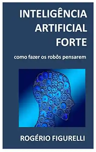 Livro Baixar: Inteligência Artificial Forte: Como fazer os robôs pensarem