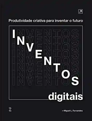 Livro Baixar: Inventos Digitais: Produtividade criativa para inventar o futuro