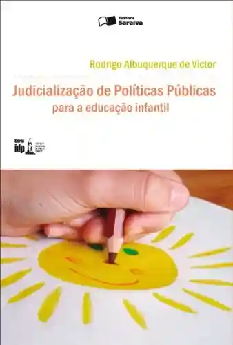 JUDICIALIZAÇÃO DE POLÍTICAS PÚBLICAS PARA A EDUCAÇÃO INFANTIL - RODRIGO ALBUQUERQUE DE VICTOR IDP CURSOS E PROJETOS LTDA