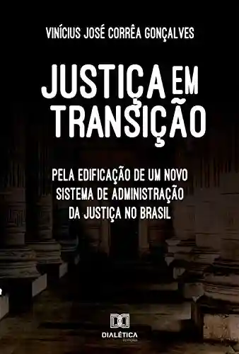 Livro Baixar: Justiça em transição: pela edificação de um novo sistema de administração da justiça no Brasil