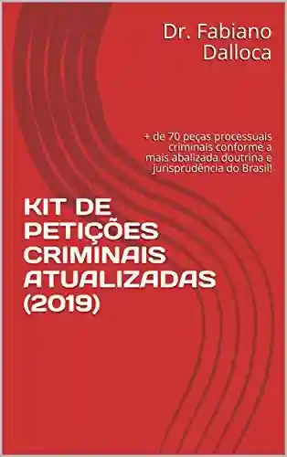 Livro Baixar: KIT DE PETIÇÕES CRIMINAIS ATUALIZADAS (2019): + de 70 peças processuais criminais conforme a mais abalizada doutrina e jurisprudência do Brasil! (1ª Edição)