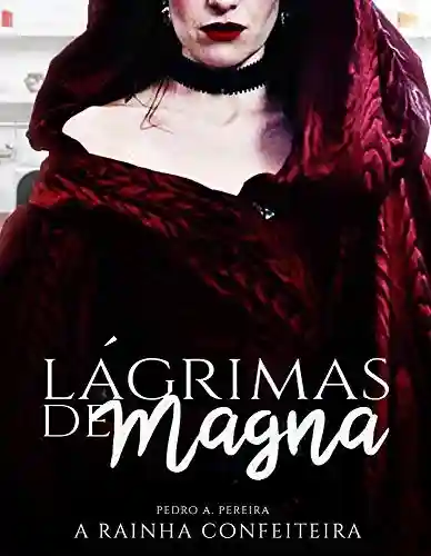 Lagrimas de Magna: A Rainha Confeiteira - Pedro Alves