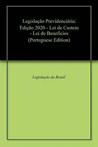 Legislação Previdenciária: Edição 2020 – Lei de Custeio – Lei de Benefícios - Legislação do Brasil