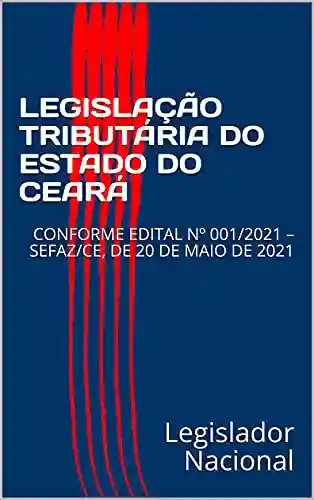Livro Baixar: LEGISLAÇÃO TRIBUTÁRIA DO ESTADO DO CEARÁ: CONFORME EDITAL Nº 001/2021 – SEFAZ/CE, DE 20 DE MAIO DE 2021