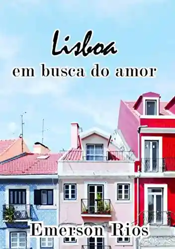 Lisboa: Em Busca Do Amor Perdido - Emerson Rios