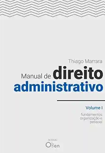 Manual de Direito Administrativo – Volume I: fundamentos, organização e pessoal - Thiago Marrara