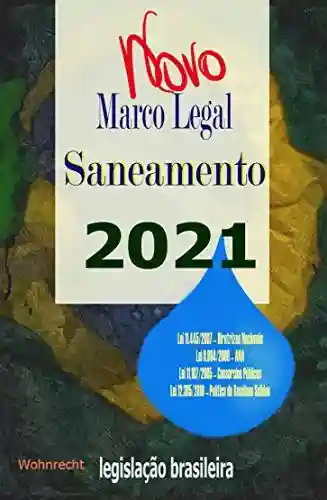 Livro Baixar: Marco Legal do Saneamento 2021: Lei 11.445/2007 – Diretrizes Nacionais, Lei 9.984/2000 – ANA, Lei 11.107/2005 – Consórcios Públicos, Lei 12.305/2010 – Política de Resíduos