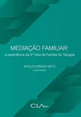 Mediação familiar: A experiência da 3ª Vara de Família do Tatuapé - Adolfo Braga Neto