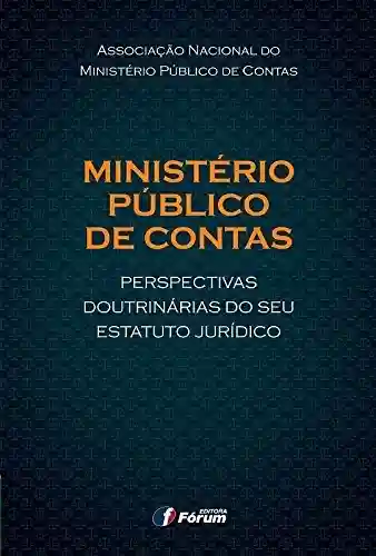 Ministério público de contas: perspectivas doutrinárias do seu estatuto jurídico - Associação Nacional do Ministério Público de Contas