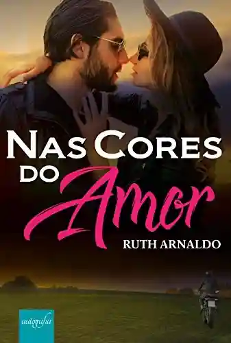 Nas Cores do Amor: (Livro único) - Ruth Arnaldo