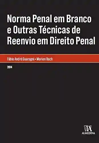 Norma Penal em Branco e Outras Técnicas de Reenvio em Direito Penal (monografias) - Fábio André Guaragni