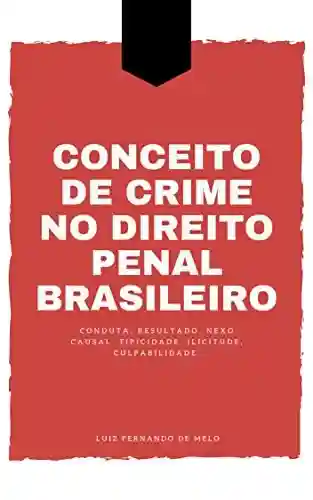 O CONCEITO DE CRIME NO DIREITO PENAL BRASILEIRO - Luiz Fernando de Melo