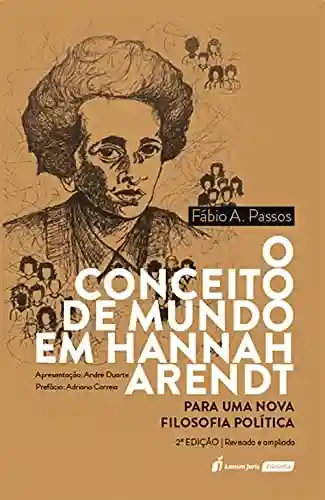 Livro Baixar: O conceito de mundo em Hannah Arendt para uma nova filosofia política, 2ª edição revisada e ampliada
