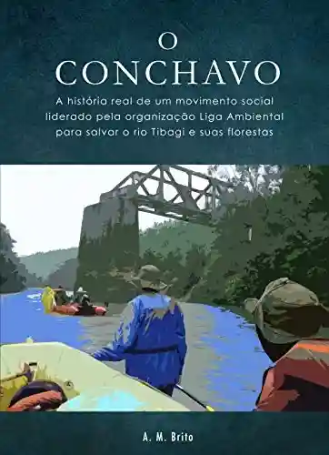 Livro Baixar: O Conchavo: A história real de um movimento social liderado pela organização Liga Ambiental para salvar o rio Tibagi e suas florestas.