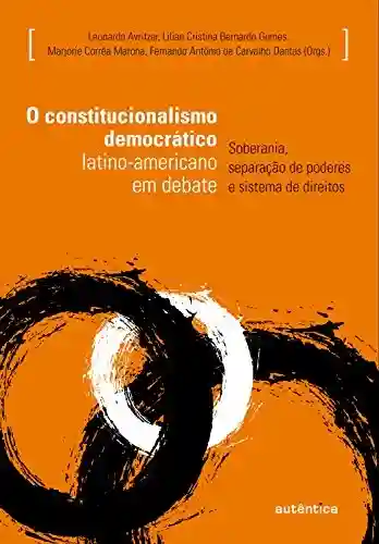 O constitucionalismo democrático latino-americano em debate: Soberania, separação de poderes e sistema de direitos - Leonardo Avritzer