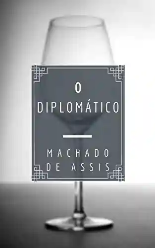 O Diplomático (Várias Histórias) - Machado de Assis