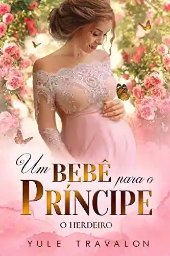 Livro Baixar: O HERDEIRO – Um Bebê para o Príncipe