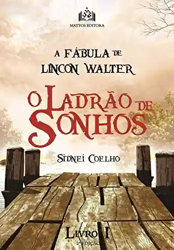 O Ladrão de Sonhos: A Fábula de Lincon Walter - Sidnei Coelho