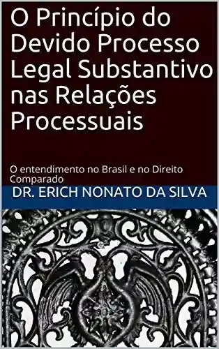 Livro Baixar: O Princípio do Devido Processo Legal Substantivo nas Relações Processuais: O entendimento no Brasil e no Direito Comparado
