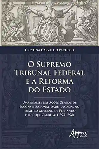 Livro Baixar: O Supremo Tribunal Federal e a Reforma do Estado: Uma Análise das Ações Diretas de Inconstitucionalidade Julgadas no Primeiro Governo de Fernando Henrique Cardoso (1995-1998)