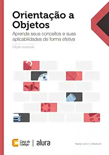 Orientação a Objetos: Aprenda seus conceitos e suas aplicabilidades de forma efetiva - Thiago Leite e Carvalho