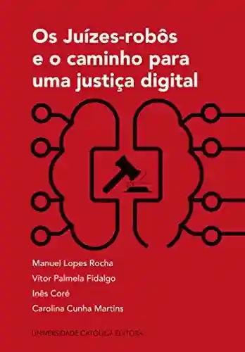 Os Juízes-robôs e o caminho para uma justiça digital - Carolina Cunha Martins