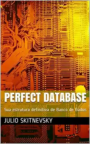 Livro Baixar: PERFECT DATABASE: Sua estrutura definitiva de Banco de Dados (201266 Livro 1)