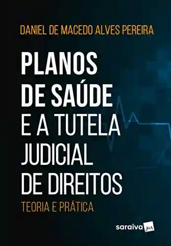 Livro Baixar: Planos de Saúde e a Tutela Judicial de Direitos: Teoria e Prática