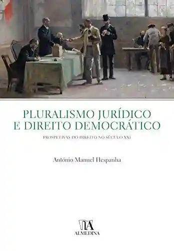Pluralismo Jurídico e Direito Democrático - António Manuel Hespanha