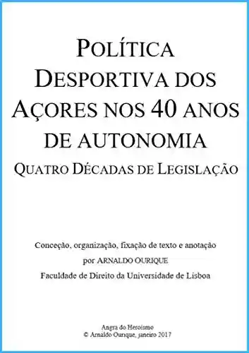 Livro Baixar: Política Desportiva dos Açores nos 40 anos de Autonomia.: Quatro Décadas de Legislação.