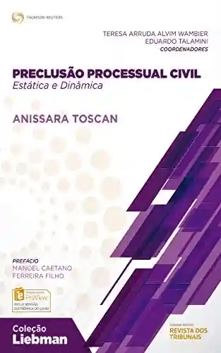 Preclusão processual civil: estática e dinâmica (Coleção Liebman) - Anissara Toscan