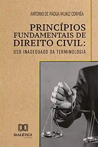 Princípios Fundamentais de Direito Civil: uso inadequado da terminologia - Antonio de Pádua Muniz Corrêa