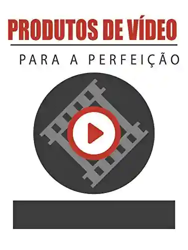 Livro Baixar: produtos de vídeo para a perfeição: conselhos práticos sobre o lançamento de produtos de vídeo para fins lucrativos