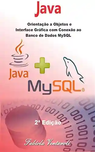 Programação JAVA: Orientação a Objetos e Interface Gráfica com conexão ao Banco de Dados MySQL - Fabíola Ventavoli