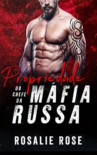 Propriedade do Chefe da Máfia Russa (Portuguese Edition) - Rosalie Rose