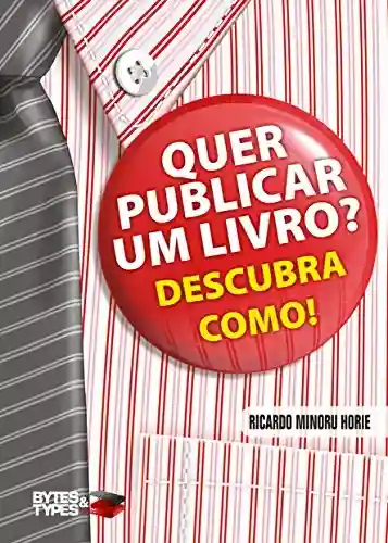 Quer publicar um livro? Descubra como! – Autopublicação, divulgação e comercialização - Ricardo Minoru Horie