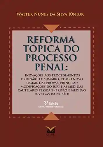 Livro Baixar: Reforma Tópica do Processo Penal: Inovações aos procedimentos ordinário e sumário, com o novo regime das provas, principais modificações do júri e as medidas cautelares pessoais