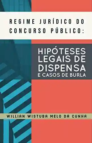 Livro Baixar: REGIME JURÍDICO DO CONCURSO PÚBLICO: HIPÓTESES LEGAIS DE DISPENSA E CASOS DE BURLA