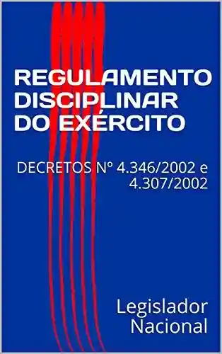 Livro Baixar: REGULAMENTO DISCIPLINAR DO EXÉRCITO: DECRETOS Nº 4.346/2002 e 4.307/2002