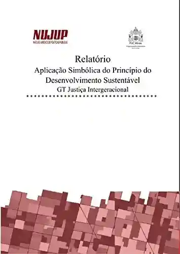 Livro Baixar: Relatório de Pesquisa: Aplicação Simbólica do Princípio do Desenvolvimento Sustentável: GT Justiça Intergeracional