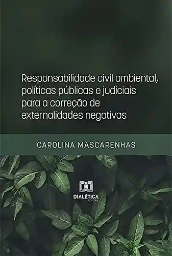 Livro Baixar: Responsabilidade civil ambiental, políticas públicas e judiciais para a correção de externalidades negativas