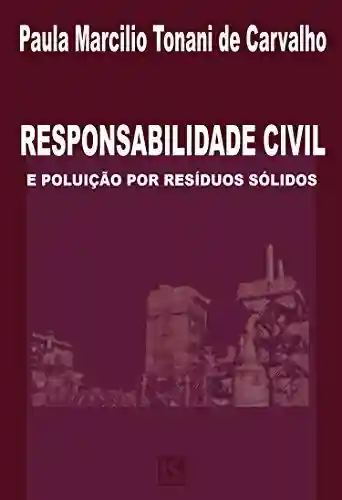 Responsabilidade civil e poluição por resíduos sólidos - Paula Marcilio Tonani de Carvalho