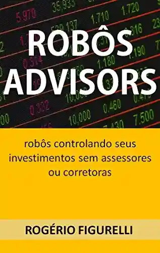 Livro Baixar: Robôs Advisors: Robôs controlando seus investimentos sem assessores ou corretoras