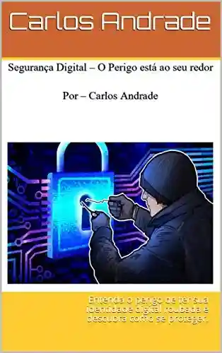 Livro Baixar: Segurança Digital – O Perigo está ao seu redor: Entenda o perigo de ter sua identidade digital roubada e descubra como se proteger.