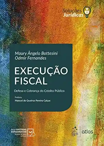Série Soluções Jurídicas – Execução Fiscal - Maury Ângelo Bottesini