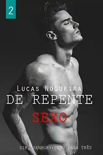 Sim, senhor! Sexo para três (De repente sexo) - Lucas Nogueira